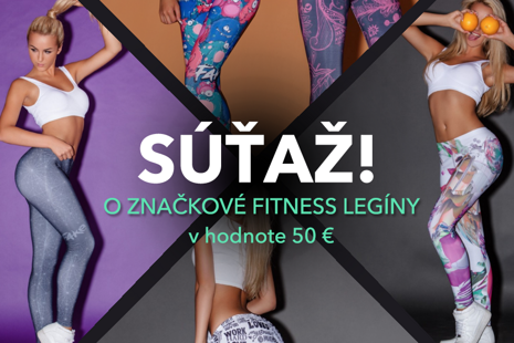 SÚŤAŽ O ZNAČKOVÉ FITNESS LEGÍNY